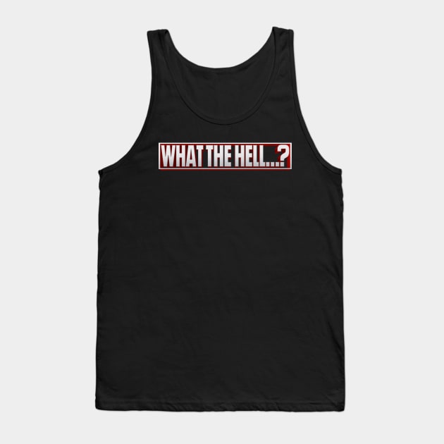 What the Hell...? Tank Top by Weekly Planet Posters
